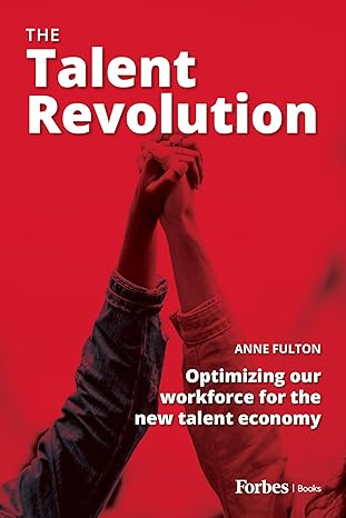 the talent revolution optimizing our workforce for the new talent economy 1st edition anne fulton 195588479x,