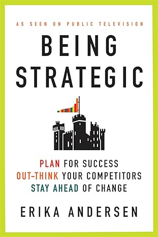 being strategic plan for success out think your competitors stay ahead of change 1st edition erika andersen