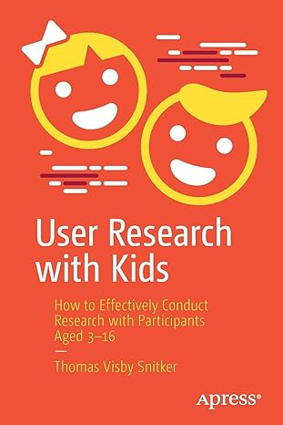 user research with kids how to effectively conduct research with participants aged 3 1st edition thomas visby