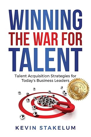 winning the war for talent talent acquisition strategies for today s business leaders 1st edition kevin
