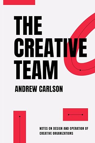 the creative team notes on design and operation of creative organizations 1st edition andrew carlson ,megan