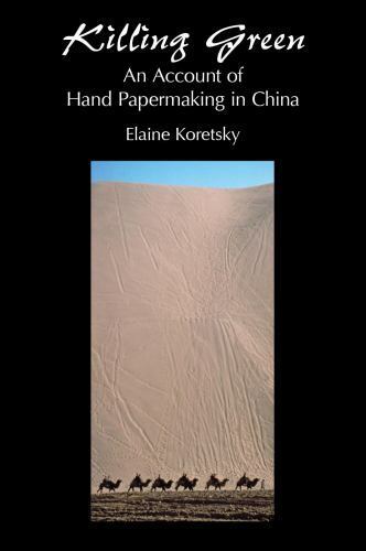 killing green an account of hand papermaking in china 1st edition elaine koretsky 9780979797415, 0979797411
