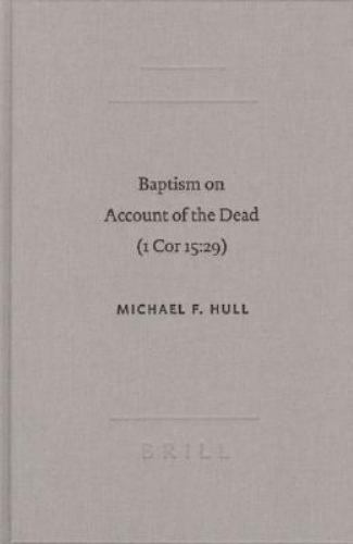 baptism on account of the dead  an act of faith in the resurrectio 1st edition michael f. hull 9789004137769,