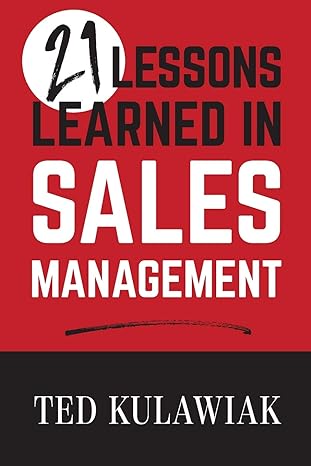 21 lessons learned in sales management 1st edition ted kulawiak 164111827x, 978-1641118279