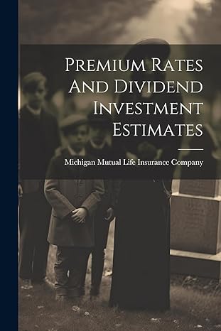 premium rates and dividend investment estimates 1st edition michigan mutual life insurance company