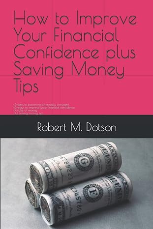how to improve your financial confidence plus saving money tips 1st edition robert m. dotson 979-8355513542