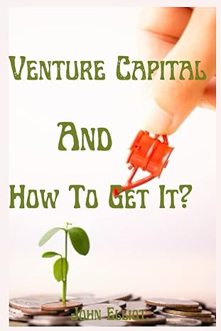venture capital and how to get it the business of venture capital 1st edition john elliot 979-8357171009