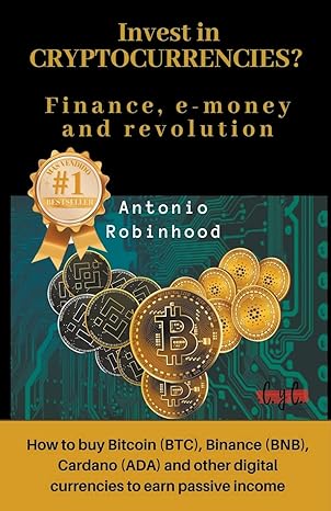 invest in cryptocurrencies finance e money and revolution 1st edition antonio robinhood 979-8215856406