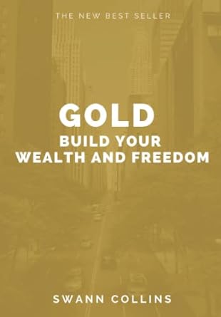 gold build your wealth and freedom 1st edition swann collins 979-8772006764