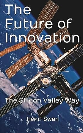 the future of innovation the silicon valley way 2nd 2023rd 2nd edition mr henri swan 979-8885252867