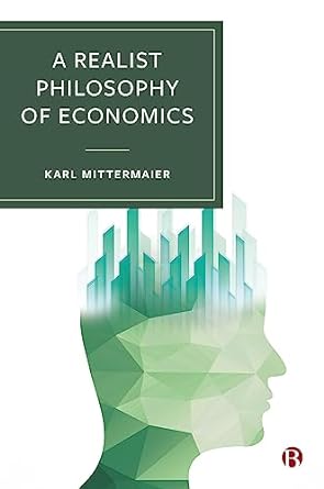 a realist philosophy of economics 1st edition karl mittermaier b00288sk6s, 978-1529234404