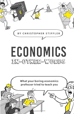 economics in other words what your boring economics professor tried to teach you 1st edition christopher