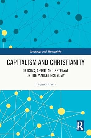 capitalism and christianity origins spirit and betrayal of the market economy 1st edition luigino bruni