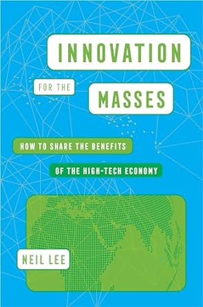 innovation for the masses how to share the benefits of the high tech economy 1st edition neil lee 0520394887,