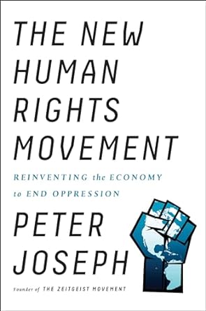 the new human rights movement reinventing the economy to end oppression 1st edition peter joseph 1946885142,