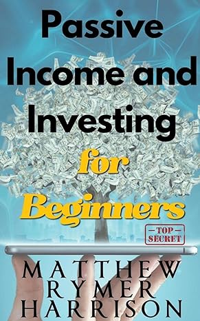 passive income and investing for beginners 1st edition matthew rymer harrison 979-8215924716