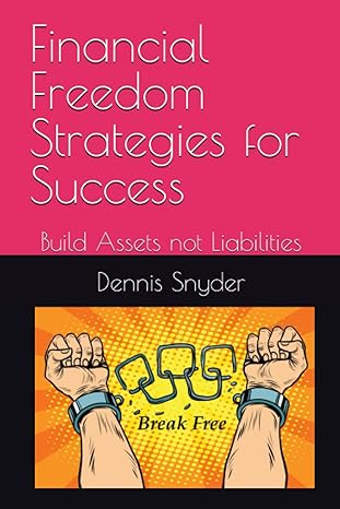 financial freedom strategies for success build assets not liabilities 1st edition dennis snyder 979-8399244419