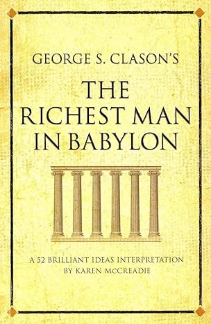 george s clason s the richest man in babylon a 52 brilliant ideas interpretation 1st edition karen mccreadie