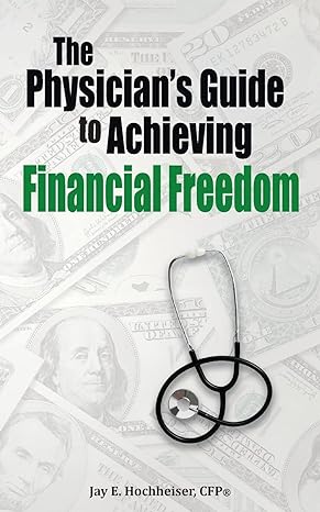 the physician s guide to achieving financial freedom 1st edition jay e. hochheiser cfp 1502583313,