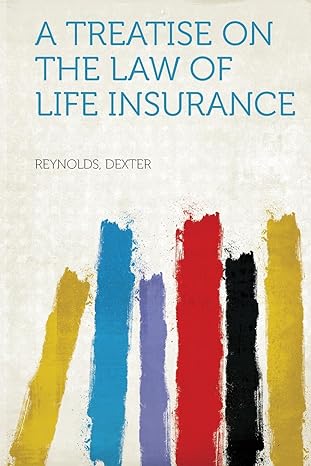 a treatise on the law of life insurance 1st edition reynolds dexter 1290973695, 978-1290973694