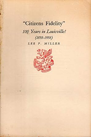 citizens fidelity 100 years in louisville 1858 1958 1st edition lee p miller b0007dsd6i