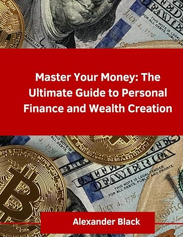 master your money the ultimate guide to personal finance and wealth creation 1st edition alexander black