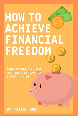 how to achieve financial freedom 1st edition nilesh soni 979-8850178925