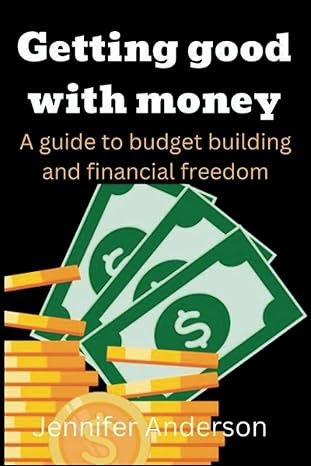 getting good with money a guide to budget building and financial freedom 1st edition jennifer anderson
