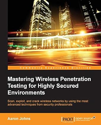 mastering wireless penetration testing for highly secured environments 1st edition aaron johns 1782163182,