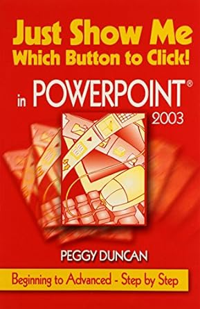 just show me which button to click in powerpoint 2003 1st edition peggy duncan 0967472865, 978-0967472867