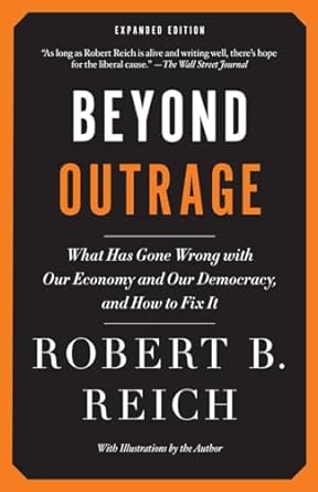 beyond outrage   what has gone wrong with our economy and our democracy and how to fix it 1st edition robert