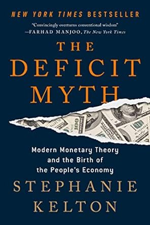 The Deficit Myth Modern Monetary Theory And The Birth Of The Peoples Economy