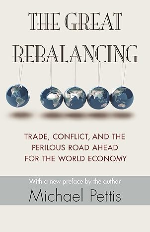 the great rebalancing trade conflict and the perilous road ahead for the world economy 1st edition michael