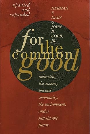 for the common good redirecting the economy toward community the environment and a sustainable future 2nd