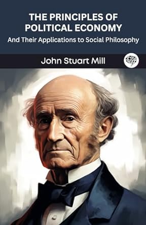 the principles of political economy and their applications to social philosophy 1st edition john stuart mill