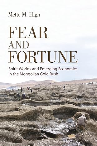 fear and fortune spirit worlds and emerging economies in the mongolian gold rush 1st edition mette m. high