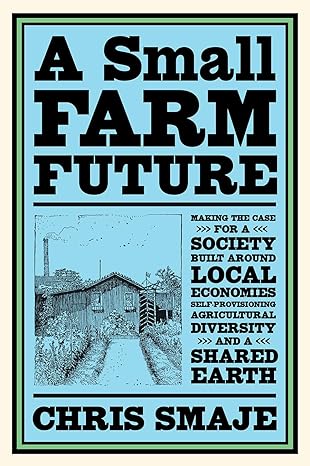 a small farm future making the case for a society built around local economies self provisioning agricultural