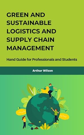 green and sustainable logistics and supply chain management hand guide for professionals and students 1st