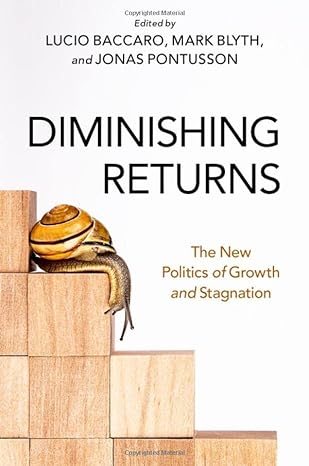 diminishing returns the new politics of growth and stagnation 1st edition lucio baccaro ,mark blyth ,jonas