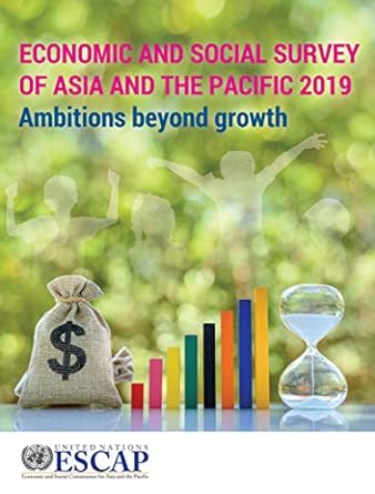 economic and social survey of asia and the pacific 2019 ambitions beyond growth 1st edition united nations