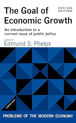 the goal of economic growth an introduction to a current issue of public policy 1st edition edmund s. phelps