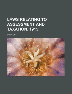 laws relating to assessment and taxation 1915 1st edition oregon 1235749649, 9781235749643
