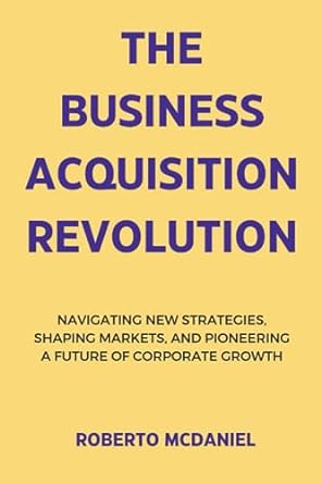 the business acquisition revolution navigating new strategies shaping markets and pioneering a future of