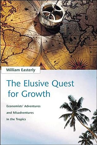 the elusive quest for growth economists adventures and misadventures in the tropics 1st edition william r.