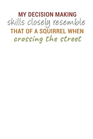my decision making skills closely resemble that of a squirrel when crossing the street 1st edition isarcaiti