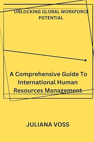 unlocking global workforce potential a comprehensive guide to international human resources management 1st