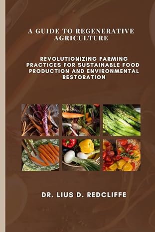 a guide to regenerative agriculture revolutionizing farming practices for sustainable food production and