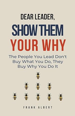 dear leader show them your why the people you lead dont buy what you do they buy why you do it 1st edition