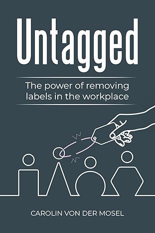 untagged the power of removing labels in the workplace 1st edition carolin von der mosel b0ch253p23,