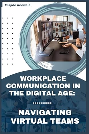 workplace communication in the digital age navigating virtual teams 1st edition olajide adewale b0ch2p8rq2,